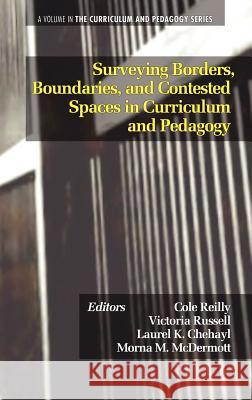 Surveying Borders, Boundaries, and Contested Spaces in Curriculum and Pedagogy (Hc) Reilly, Cole 9781617355219 Information Age Publishing