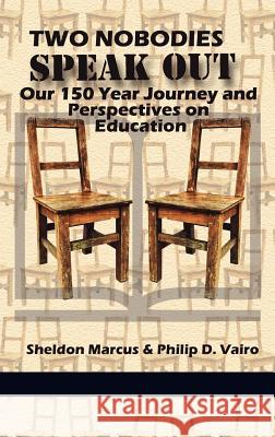Two Nobodies Speak Out: Our 150 Year Journey and Perspectives on Education (Hc) Marcus, Sheldon 9781617355332 Information Age Publishing