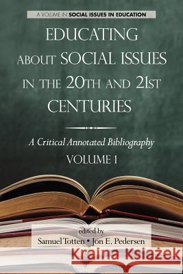 Educating about Social Issues in the 20th and 21st Centuries: A Critical Annotated Bibliography Volume One Totten, Samuel 9781617355721 Information Age Publishing