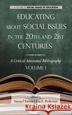 Educating about Social Issues in the 20th and 21st Centuries: A Critical Annotated Bibliography Volume One (Hc) Totten, Samuel 9781617355738 Information Age Publishing