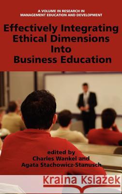 Effectively Integrating Ethical Dimensions Into Business Education (Hc) Wankel, Charles 9781617355790 Information Age Publishing