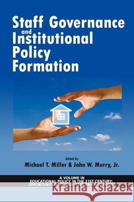 Staff Governance and Institutional Policy Formation Jr. John W. Murry Michael T. Miller 9781617355998 Information Age Publishing