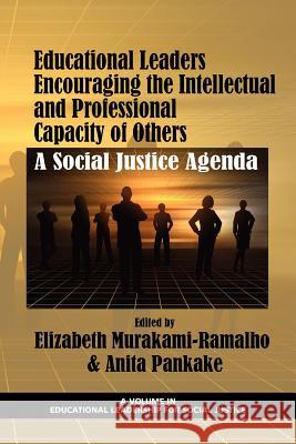 Educational Leaders Encouraging the Intellectual and Professional Capacity of Others: A Social Justice Agenda Murakami-Ramalho, Elizabeth 9781617356230