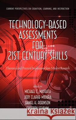 Technology-Based Assessments for 21st Century Skills: Theoretical and Practical Implications from Modern Research (Hc) Mayrath, Michael C. 9781617356339 Information Age Publishing