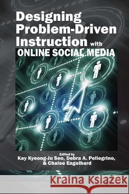 Designing Problem-Driven Instruction with Online Social Media Kay Kyeong Seo Debra A. Pellegrino 9781617356445