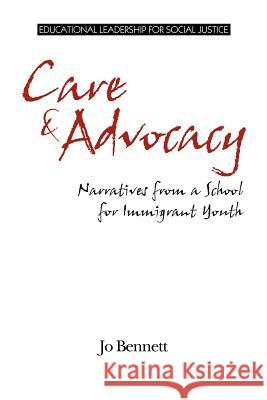 Care & Advocacy: Narratives from a School for Immigrant Youth Bennett, Jo 9781617356599 Information Age Publishing