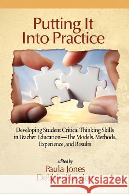 Putting It Into Practice: Developing Student Critical Thinking Skills in Teacher Education - The Models, Methods, Experience, and Results Jones, Paula 9781617356742 Information Age Publishing