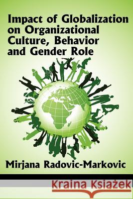 Impact of Globalization on Organizational Culture, Behavior, and Gender Roles Radovic-Markovic, Mirjana 9781617356957