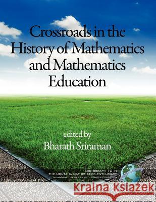The Montana Mathematics Enthusiast Monographs in Mathematics Education Monograph 12, Crossroads in the History of Mathematics and Mathematics Educatio Sriraman, Bharath 9781617357046 Information Age Publishing