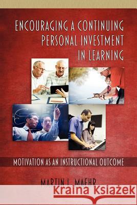 Encouraging a Continuing Personal Investment in Learning: Motivation as an Instructional Outcome Maehr, Martin L. 9781617357138