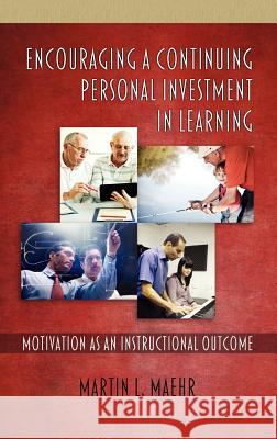 Encouraging a Continuing Personal Investment in Learning: Motivation as an Instructional Outcome (Hc) Maehr, Martin L. 9781617357145