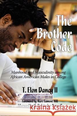 The Brother Code: Manhood and Masculinity Among African American Males in College Dancy, T. Elon 9781617357602 Information Age Publishing