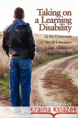 Taking on a Learning Disability: At the Crossroads of Special Education and Adolescent Literacy Learning McCloskey, Erin 9781617357862 Information Age Publishing