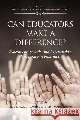 Can Educators Make a Difference? Experimenting with and Experiencing, Democracy in Education Carr, Paul R. 9781617358135