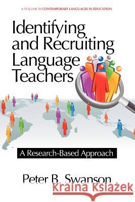 Identifying and Recruiting Language Teachers: A Research-Based Approach Swanson, Peter B. 9781617358562 Information Age Publishing