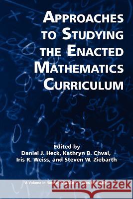 Approaches to Studying the Enacted Mathematics Curriculum Daniel J. Heck Kathryn B. Chval Iris R. Weiss 9781617358777 Information Age Publishing