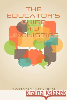 The Educator's Guide to Linguistics Gordon, Tatiana 9781617358807 Information Age Publishing