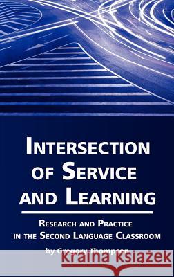 Intersection of Service and Learning: Research and Practice in the Second Language Classroom (Hc) Thompson, Gregory Lynn 9781617358937