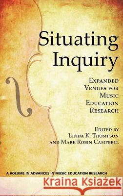 Situating Inquiry: Expanded Venues for Music Education Research (Hc) Thompson, Linda K. 9781617358968 Information Age Publishing