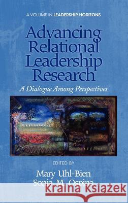 Advancing Relational Leadership Research: A Dialogue Among Perspectives (Hc) Uhl-Bien, Mary 9781617359224 Information Age Publishing