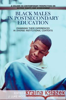 Black Males in Postsecondary Education: Examining Their Experiences in Diverse Institutional Contexts Hilton, Adriel A. 9781617359323 Information Age Publishing