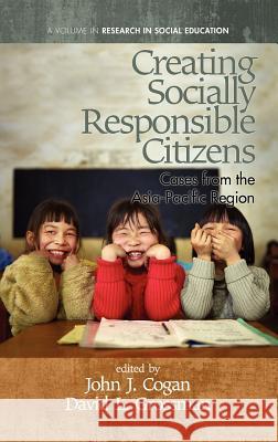 Creating Socially Responsible Citizens: Cases from the Asia-Pacific Region (Hc) Cogan, John J. 9781617359545