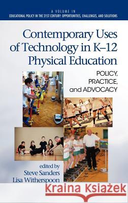 Contemporary Uses of Technology in K-12 Physical Education: Policy, Practice, and Advocacy (Hc) Sanders, Steve 9781617359606 Information Age Publishing