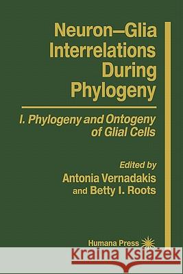 Neuron-Glia Interrelations During Phylogeny I: Phylogeny and Ontogeny of Glial Cells Vernadakis, Antonia 9781617370106 Springer
