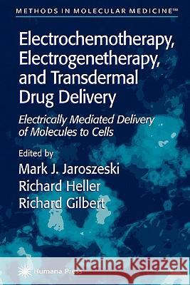 Electrochemotherapy, Electrogenetherapy, and Transdermal Drug Delivery: Electrically Mediated Delivery of Molecules to Cells Jaroszeski, Mark J. 9781617370946 Springer