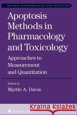 Apoptosis Methods in Pharmacology and Toxicology: Approaches to Measurement and Quantification Davis, Myrtle A. 9781617372391 Springer