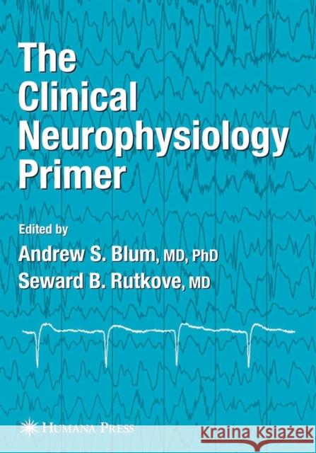 The Clinical Neurophysiology Primer Andrew S. Blum Seward B. Rutkove 9781617372933 Springer