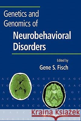 Genetics and Genomics of Neurobehavioral Disorders Gene S. Fisch 9781617373220 Springer