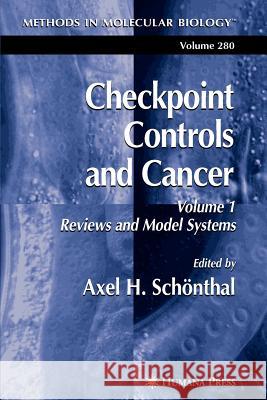 Checkpoint Controls and Cancer: Volume 1: Reviews and Model Systems Schönthal, Axel H. 9781617374265 Springer