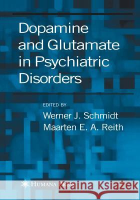 Dopamine and Glutamate in Psychiatric Disorders Werner Schmidt Maarten E. a. Reith 9781617374951 Springer