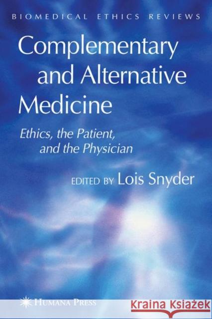 Complementary and Alternative Medicine: Ethics, the Patient, and the Physician Snyder, Lois 9781617376580 Springer