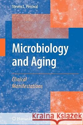 Microbiology and Aging: Clinical Manifestations Percival, Steven L. 9781617376900
