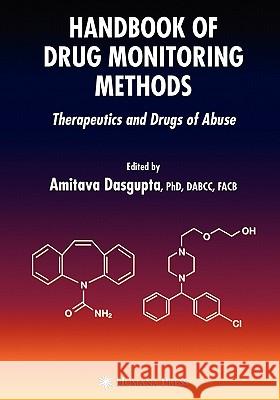 Handbook of Drug Monitoring Methods: Therapeutics and Drugs of Abuse Dasgupta, Amitava 9781617377730 Springer