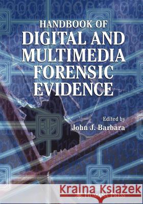 Handbook of Digital and Multimedia Forensic Evidence John J. Barbara 9781617377754