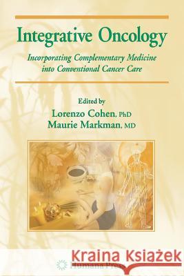 Integrative Oncology: Incorporating Complementary Medicine Into Conventional Cancer Care Markman, Maurie 9781617378171 Springer