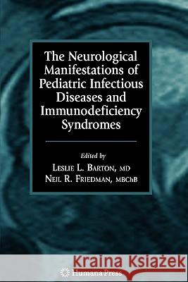 The Neurological Manifestations of Pediatric Infectious Diseases and Immunodeficiency Syndromes Leslie L. Barton Neil R. Friedman J. J. Volpe 9781617378584