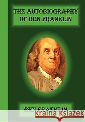 The Autobiography Of Ben Franklin Franklin, Benjamin 9781617430039