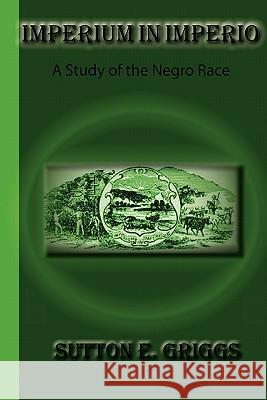 Imperium In Imperio: A Study Of The Negro Race Griggs, Sutton E. 9781617430268