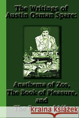 The Writings of Austin Osman Spare: Anathema of Zos, The Book of Pleasure, and The Focus of Life Spare, Austin Osman 9781617430312