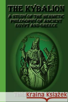 The Kybalion: A Study of the Hermetic Philosophy of Ancient Egypt and Greece Three Initiates 9781617430343 Greenbook Publications, LLC