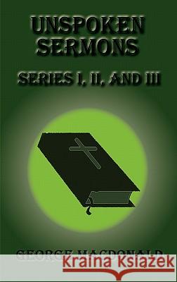 Unspoken Sermons - Series I, II, and III George MacDonald 9781617430459 Greenbook Publications, LLC