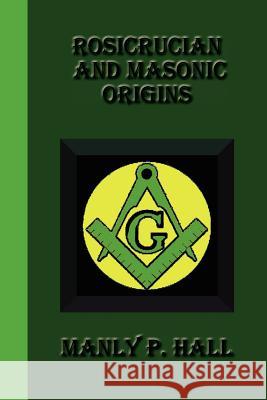 Rosicrucian And Masonic Origins Hall, Manly P. 9781617430541 Greenbook Publications, LLC