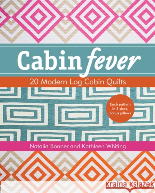 Cabin Fever: 20 Modern Log Cabin Quilts Natalia Whiting Bonner 9781617450303