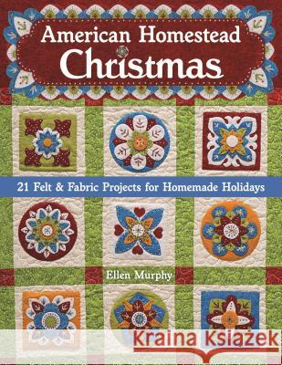 American Homestead Christmas: 21 Felt & Fabric Projects for Homemade Holidays Murphy, Ellen 9781617450495 C&T Publishing