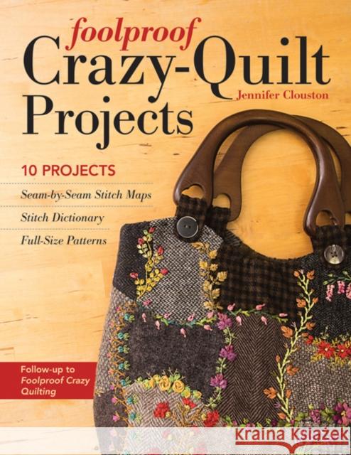 Foolproof Crazy-Quilt Projects: 10 Projects Jennifer Clouston 9781617451324 C & T Publishing