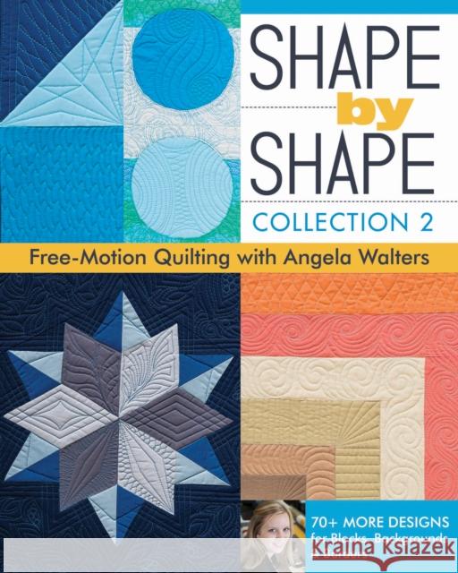 Shape by Shape - Collection 2: Free Motion Quilting with Angela Walters Angela Walters 9781617451829 C & T Publishing